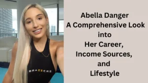 Abella Danger A Comprehensive Look into Her Career, Income Sources, and Lifestyle