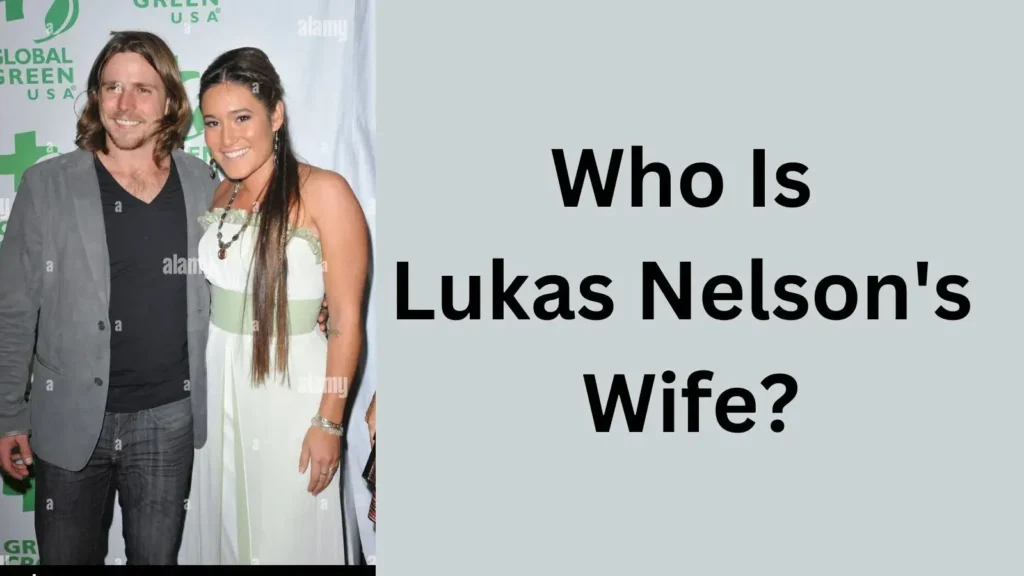 Who Is Lukas Nelson's Wife