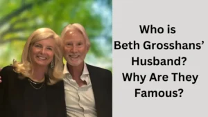 Who is Beth Grosshans’ Husband Why Are They Famous